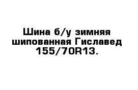 Шина б/у зимняя шипованная Гиславед 155/70R13.